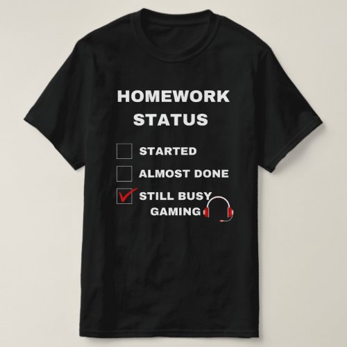 homework status funny still busy gaming white text T_Shirt