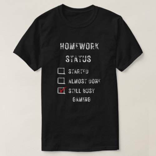 homework status funny still busy gaming white text T_Shirt