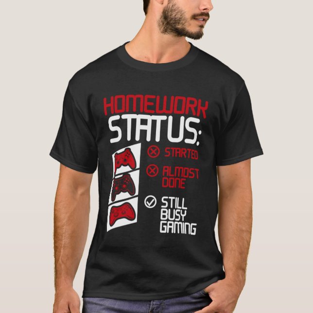 Homework Status Still Busy Gaming Video Games T-Shirt (Front)