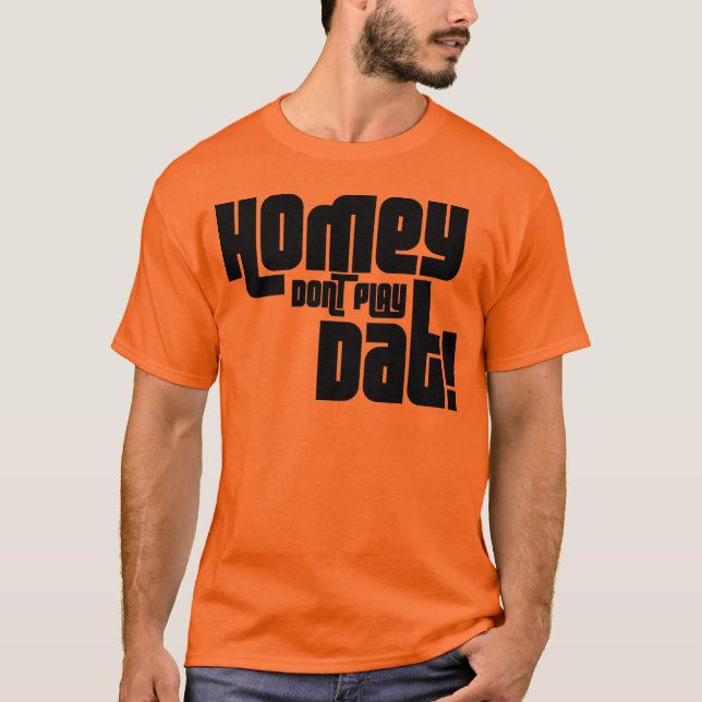 HOMEY DON'T PLAY DAT! T-Shirt (Front)