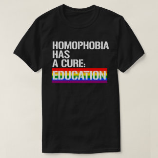 Homophobia has a cure: Education T-Shirt