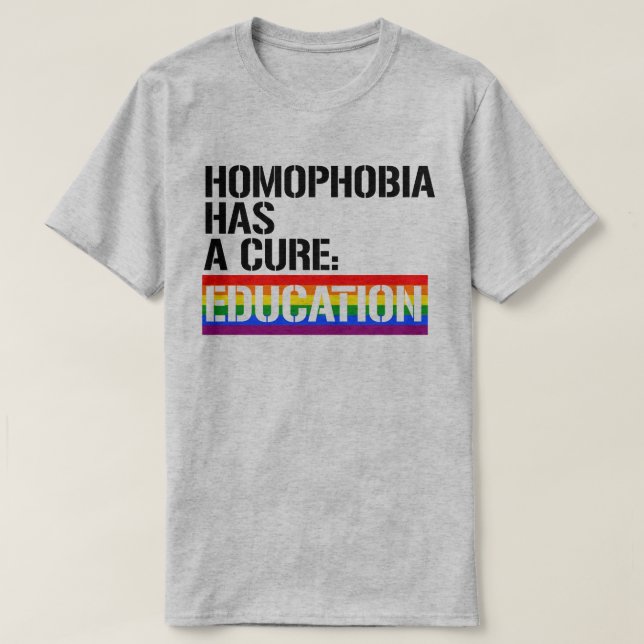 Homophobia has a cure: Education T-Shirt (Design Front)