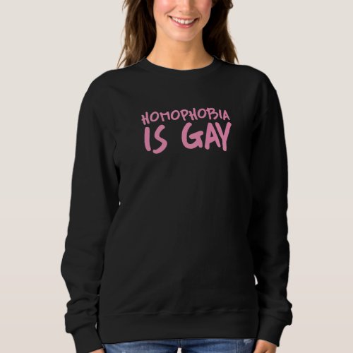 Homophobia Is Gay  Gay Pride Joke Party Aesthetic  Sweatshirt