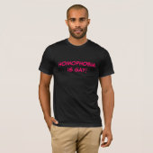 HOMOPHOBIA IS GAY! T-Shirt (Front Full)