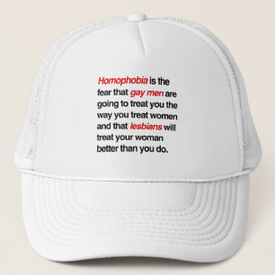 HOMOPHOBIA IS THE FEAR THAT GAY MEN WILL TREAT YOU TRUCKER HAT