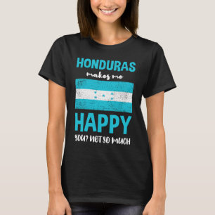 Honduras Makes Me Happy You Not So Much T-Shirt