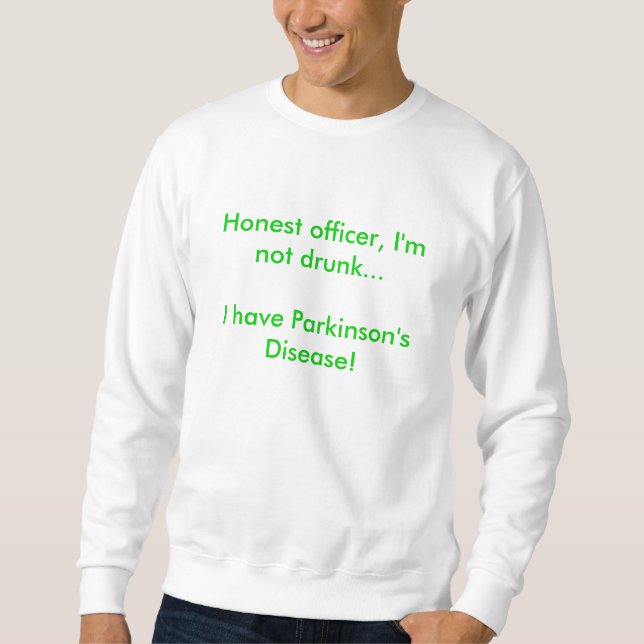 Honest officer, I'm not drunk...I have Parkinso... Sweatshirt (Front)