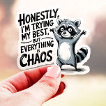 Honestly I'm Trying My Best - Funny Raccoon Chaos  Sticker<br><div class="desc">Embrace the chaos with this funny raccoon sticker! Featuring a cute raccoon and the relatable phrase "Honestly, I'm Trying My Best, But Everything is Chaos, " this sticker is perfect for anyone who feels like life is a bit of a whirlwind. Made with durable vinyl, this sticker can be applied...</div>