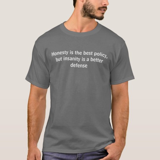 Honesty is the best policy, but insanity... T-Shirt