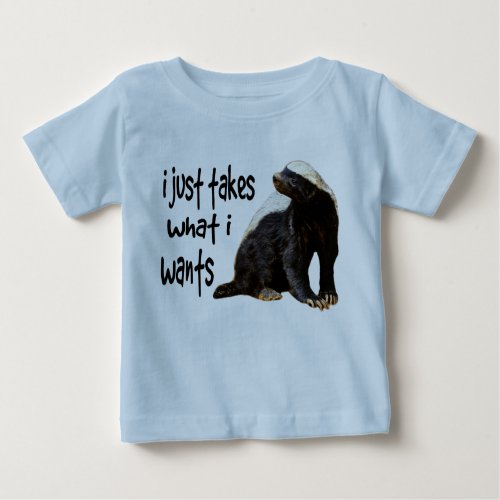 Honey Badger _ I just takes what I wants Baby T_Shirt
