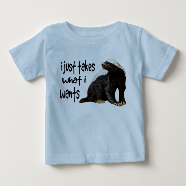 Honey Badger - I just takes what I wants Baby T-Shirt (Front)