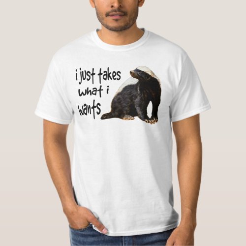 Honey Badger _ I just takes what I wants T_Shirt