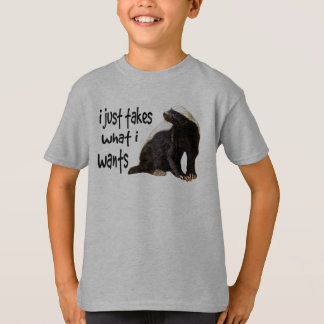 Honey Badger - I just takes what I wants T-Shirt