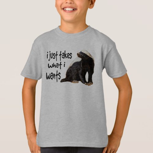 Honey Badger _ I just takes what I wants T_Shirt