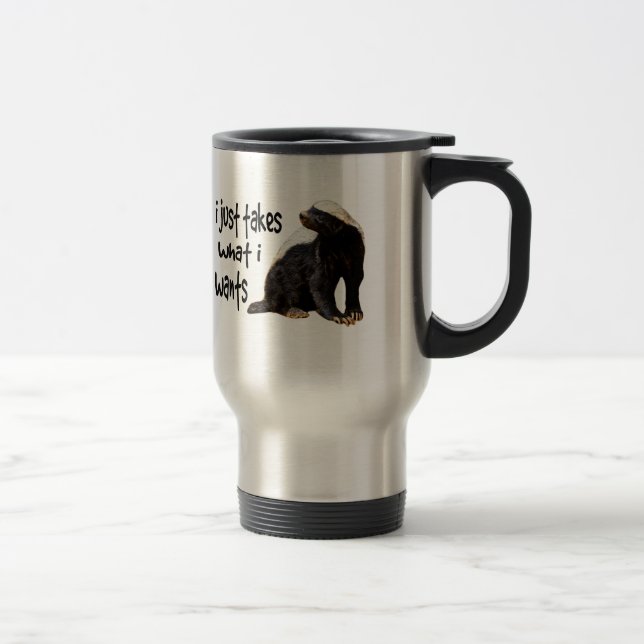 Honey Badger - I just takes what I wants Travel Mug (Right)