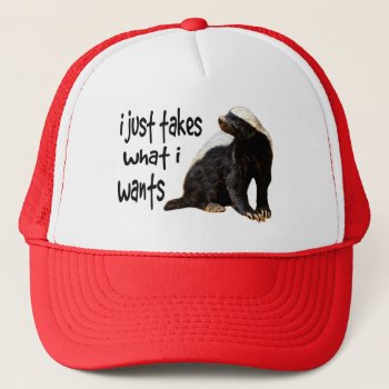 Honey Badger - I Just Takes What I Wants Trucker Hat by NetSpeak at Zazzle