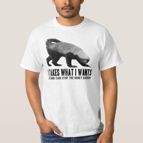 Honey Badger _ I Takes What I Wants T_Shirt