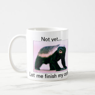 Honey Badger , Not yet...Let me finish my coffee Coffee Mug