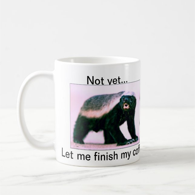 Honey Badger , Not yet...Let me finish my coffee Mug (Left)