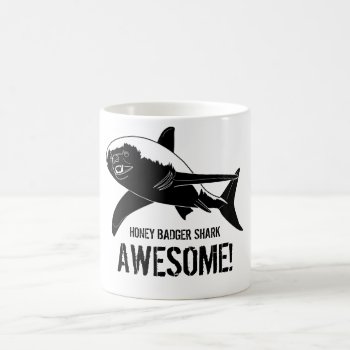 Honey Badger Shark Awesome! Coffee Mug by Iantos_Place at Zazzle