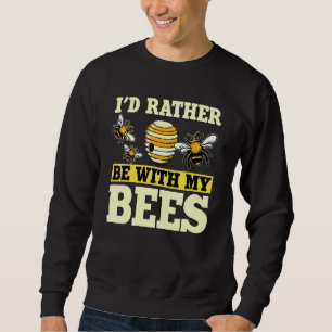Honey Bee Beekeeper Quote Id Rather Be With My Bee Sweatshirt