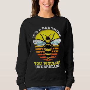 Honey Bee Beekeeper Quote Its A Bee Thing Bees Sweatshirt