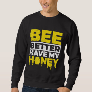 Honey Bee Better Have My  Beekeeper Sweatshirt