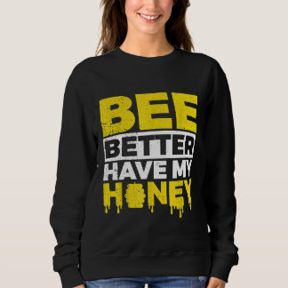 Honey Bee Better Have My  Beekeeper Sweatshirt