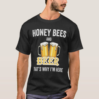 Honey Bees And Beer That's Why I'm Here T-Shirt