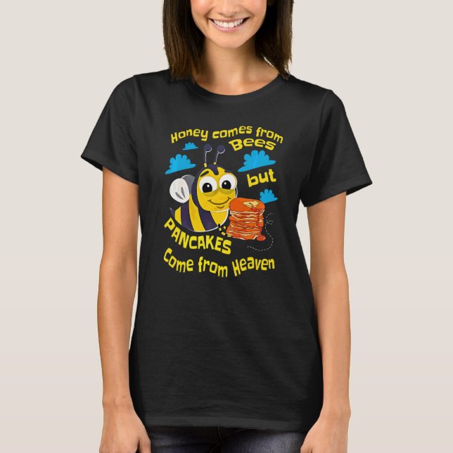 Honey Comes From Bees But Pancakes Come From Heave T-Shirt (Front)