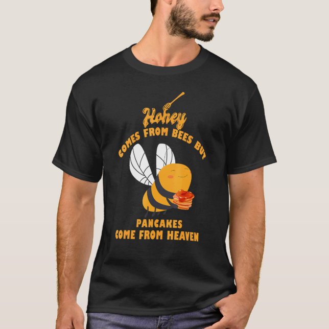 Honey Comes From Bees Pancakes Come From Heaven T-Shirt (Front)