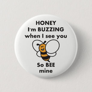 Honey I’m buzzing when i see you so bee mine Button