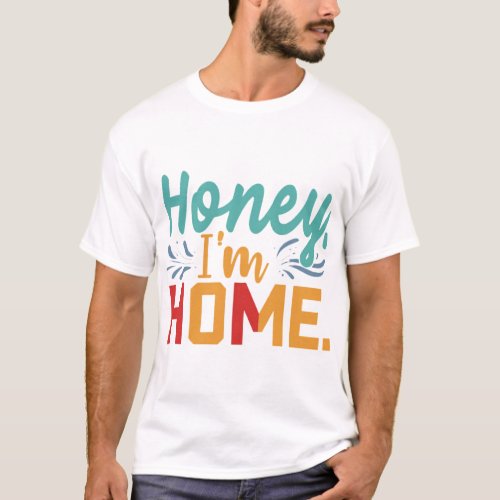 Honey Im Home T_Shirt