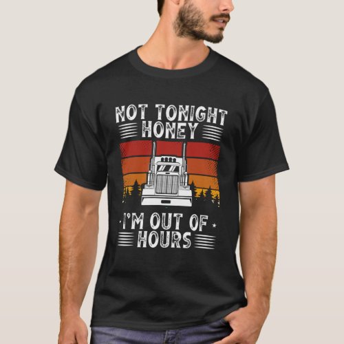 Honey Im Out Of Hours  Truckers Truck Driver Pull T_Shirt