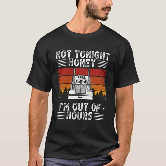 Honey I'm Out Of Hours  Truckers Truck Driver Pull T-Shirt (Front)