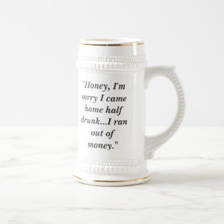 "Honey, I'm sorry I came home half drunk...I ra... Beer Stein
