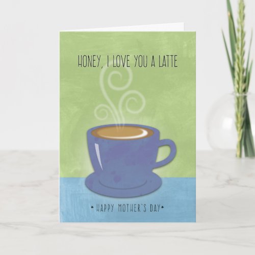 Honey Mothers Day I Love You a Latte Coffee Cup Card