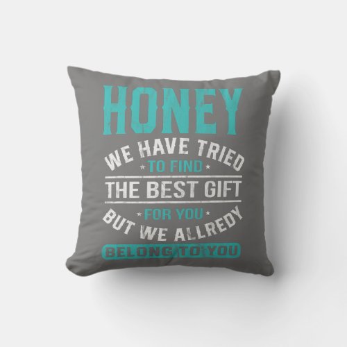 Honey We Have Tried To Find The Best Gifts Throw Pillow