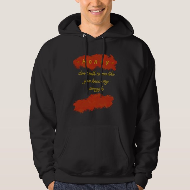 Honey You dont know my struggle Hoodie (Front)