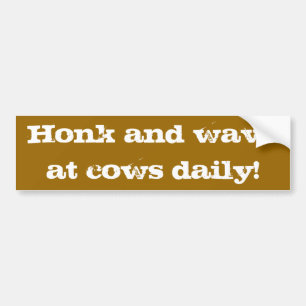 Honk and wave at cows daily! bumper sticker