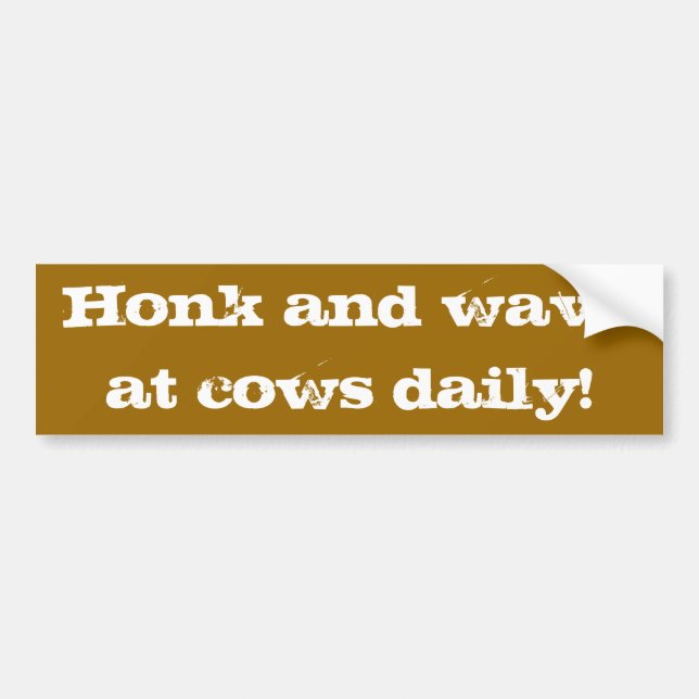 Honk and wave at cows daily! bumper sticker (Front)