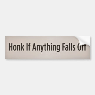 Honk If Anything Falls Off Bumper Sticker