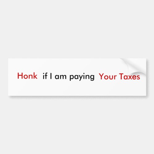 Honk if I am paying Your Taxes Bumper Sticker