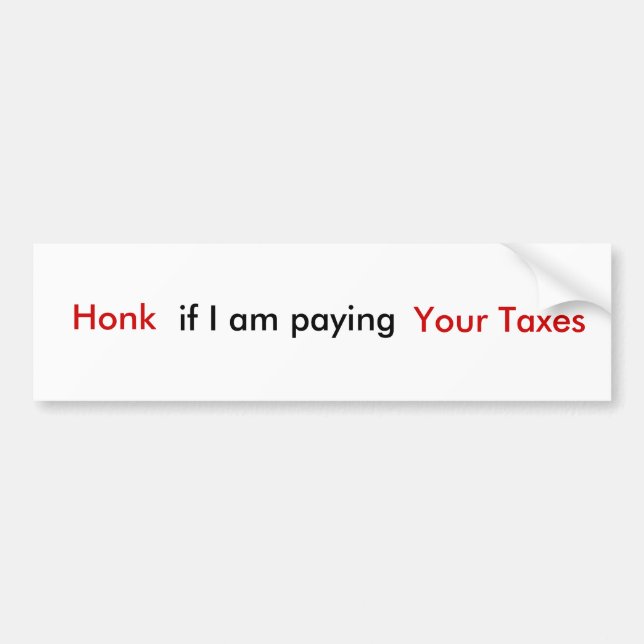 Honk, if I am paying, Your Taxes Bumper Sticker (Front)