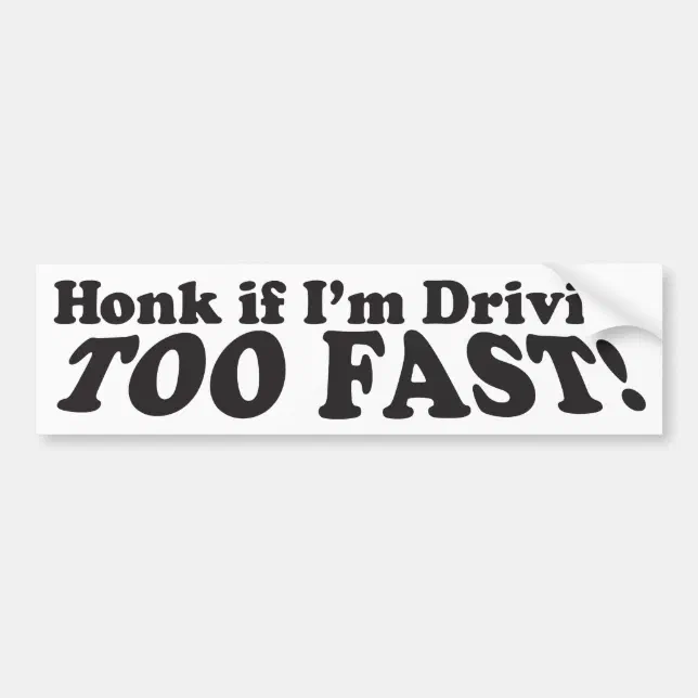 Honk If I'm Driving Too Fast! - Bumper Sticker | Zazzle
