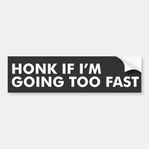 Honk If Im Going Too Fast _ Bumper Sticker