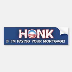 Honk if I'm Paying your Mortgage - Barack Obama Bumper Sticker
