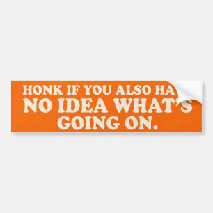 Honk If You Also Have No Idea What's Going On Bumper Sticker