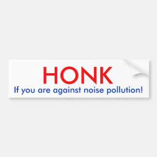 Honk if you are against noise pollution! bumper sticker