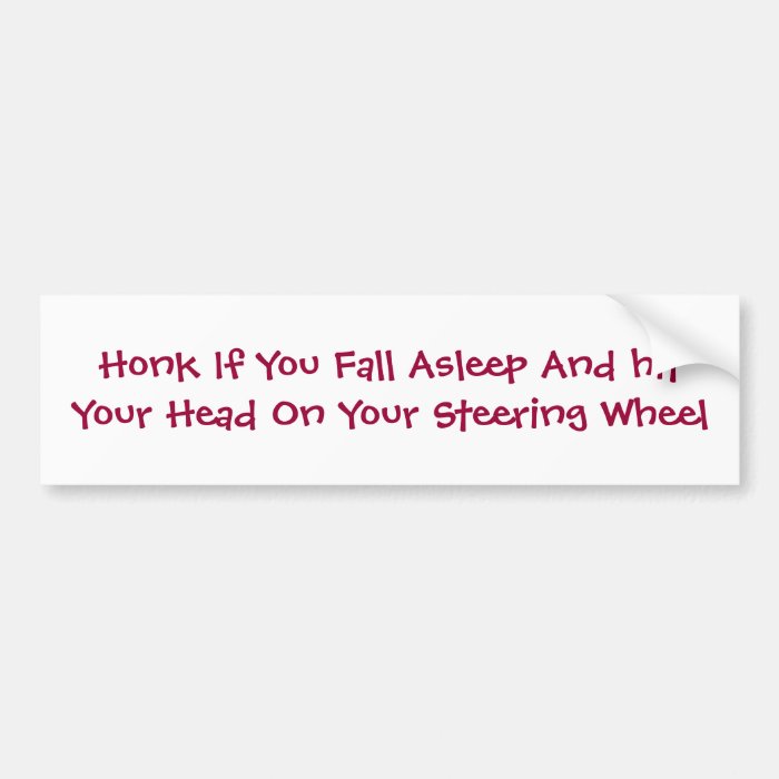 Honk If You Fall Asleep And hit Your Head On YoBumper Stickers